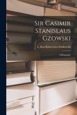 Sir Casimir Stanislaus Gzowski; a Biography