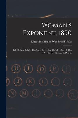 Woman’’s Exponent, 1890: Feb 15, Mar 1, Mar 15, Apr 1, Jun 1, Jun 15, Jul 1, Sep 15, Oct 1, Nov 1, Nov 15, Dec 1, Dec 15