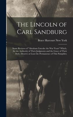 The Lincoln of Carl Sandburg; Some Reviews of Abraham Lincoln: the War Years Which, for the Authority of Their Judgments and the Grace of Their Style,