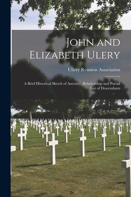 John and Elizabeth Ulery: a Brief Historical Sketch of Ancestry, Relationship and Partial List of Descendants