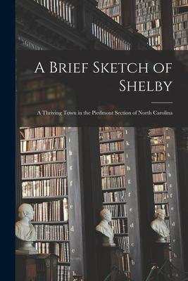 A Brief Sketch of Shelby: a Thriving Town in the Piedmont Section of North Carolina
