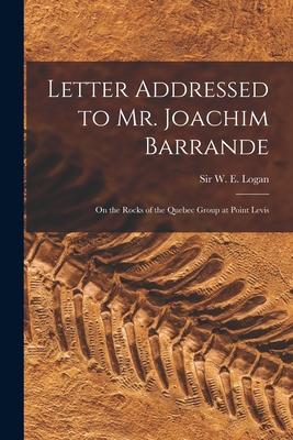 Letter Addressed to Mr. Joachim Barrande [microform]: on the Rocks of the Quebec Group at Point Levis