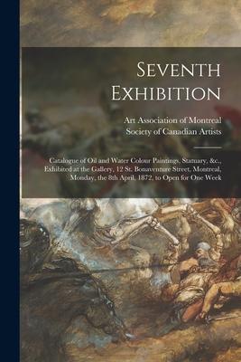 Seventh Exhibition [microform]: Catalogue of Oil and Water Colour Paintings, Statuary, &c., Exhibited at the Gallery, 12 St. Bonaventure Street, Montr