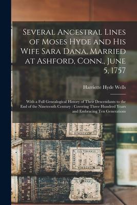 Several Ancestral Lines of Moses Hyde and His Wife Sara Dana, Married at Ashford, Conn., June 5, 1757: With a Full Genealogical History of Their Desce