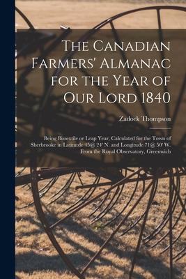 The Canadian Farmers’’ Almanac for the Year of Our Lord 1840 [microform]: Being Bissextile or Leap Year, Calculated for the Town of Sherbrooke in Latit