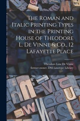 The Roman and Italic Printing Types in the Printing House of Theodore L. De Vinne & Co., 12 Lafayette Place