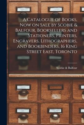 A Catalogue of Books, Now on Sale by Scobie & Balfour, Booksellers and Stationers, Printers, Engravers, Lithographers, and Bookbinders, 16 King Street