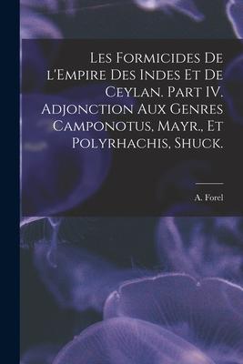 Les Formicides De L’’Empire Des Indes Et De Ceylan. Part IV. Adjonction Aux Genres Camponotus, Mayr., Et Polyrhachis, Shuck.