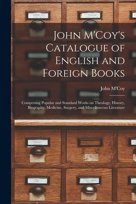 John M’’Coy’’s Catalogue of English and Foreign Books [microform]: Comprising Popular and Standard Works on Theology, History, Biography, Medicine, Surg