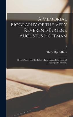 A Memorial Biography of the Very Reverend Eugene Augustus Hoffman: D.D. (Oxon.) D.C.L., L.L.D., Late Dean of the General Theological Seminary; 2