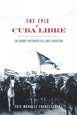 The Epic of Cuba Libre: The Mambí, Mythopoetics, and Liberation