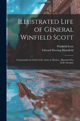 Illustrated Life of General Winfield Scott: Commander-in-chief of the Army in Mexico; Illustrated by D.H. Strother