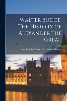 Walter Budge, The History of Alexander the Great: Being the Syriac Version of the Pseudo-Callisthenes