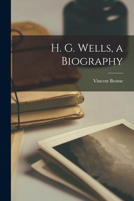 H. G. Wells, a Biography