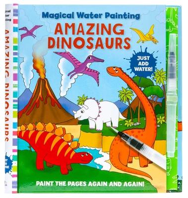 Magical Water Painting: Amazing Dinosaurs: (Art Activity Book, Books for Family Travel, Kids’’ Coloring Books, Magic Color and Fade)