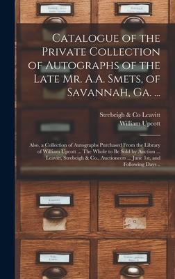 Catalogue of the Private Collection of Autographs of the Late Mr. A.A. Smets, of Savannah, Ga. ...: Also, a Collection of Autographs Purchased From th