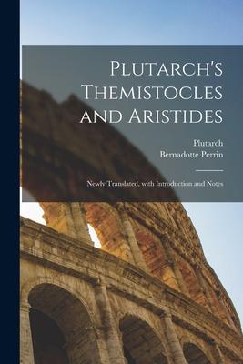 Plutarch’’s Themistocles and Aristides [microform]; Newly Translated, With Introduction and Notes