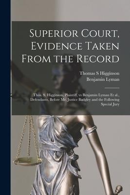 Superior Court, Evidence Taken From the Record [microform]: Thos. S. Higginson, Plaintiff, Vs Benjamin Lyman Et Al., Defendants, Before Mr. Justice Ba