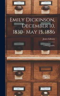 Emily Dickinson, December 10, 1830- May 15, 1886; a Bibliography,
