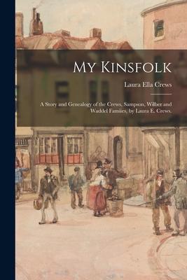 My Kinsfolk; a Story and Genealogy of the Crews, Sampson, Wilber and Waddel Famiies, by Laura E. Crews.