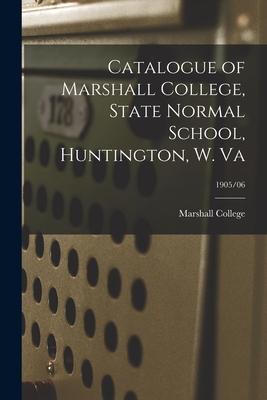 Catalogue of Marshall College, State Normal School, Huntington, W. Va; 1905/06