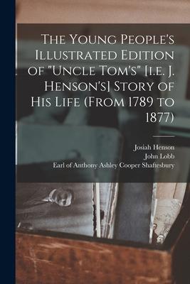 The Young People’’s Illustrated Edition of Uncle Tom’’s [i.e. J. Henson’’s] Story of His Life (from 1789 to 1877) [microform]