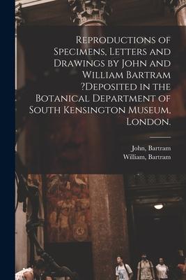 Reproductions of Specimens, Letters and Drawings by John and William Bartram ?deposited in the Botanical Department of South Kensington Museum, London