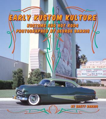 Early Kustom Kulture: Kustoms and Hot Rods Photographed by George Barris
