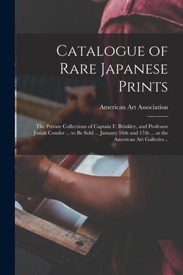Catalogue of Rare Japanese Prints: the Private Collections of Captain F. Brinkley, and Professor Josiah Conder ... to Be Sold ... January 16th and 17t