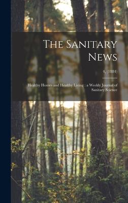 The Sanitary News: Healthy Homes and Healthy Living: a Weekly Journal of Sanitary Science; 4, (1884)