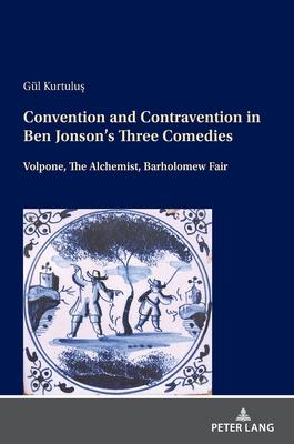 Convention and Contravention in Ben Jonson’’s Three Comedies: Volpone, the Alchemist, Barholomew Fair