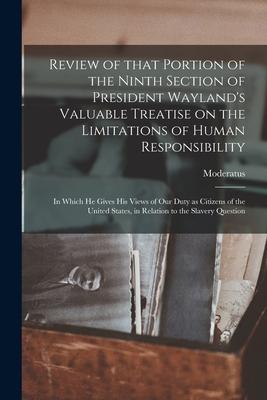 Review of That Portion of the Ninth Section of President Wayland’’s Valuable Treatise on the Limitations of Human Responsibility: in Which He Gives His