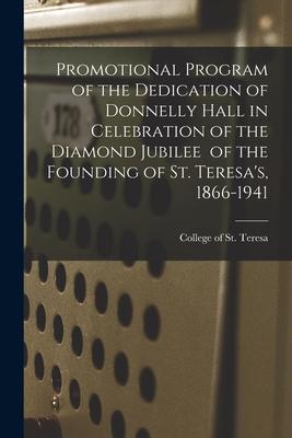 Promotional Program of the Dedication of Donnelly Hall in Celebration of the Diamond Jubilee of the Founding of St. Teresa’’s, 1866-1941