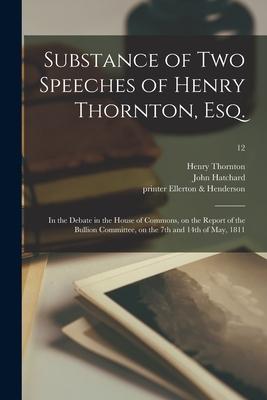 Substance of Two Speeches of Henry Thornton, Esq.: in the Debate in the House of Commons, on the Report of the Bullion Committee, on the 7th and 14th