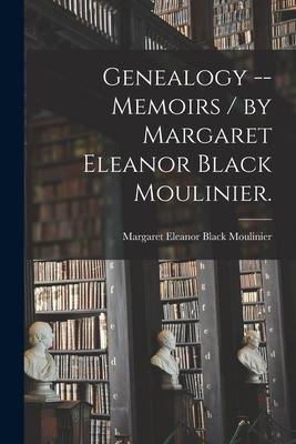 Genealogy -- Memoirs / by Margaret Eleanor Black Moulinier.