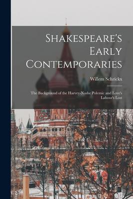 Shakespeare’’s Early Contemporaries; the Background of the Harvey-Nashe Polemic and Love’’s Labour’’s Lost
