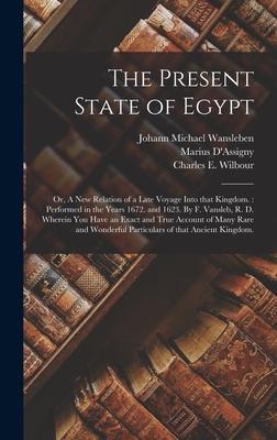 The Present State of Egypt; or, A New Relation of a Late Voyage Into That Kingdom.: Performed in the Years 1672. and 1623. By F. Vansleb, R. D. Wherei