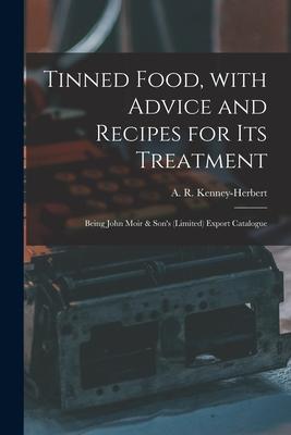 Tinned Food, With Advice and Recipes for Its Treatment: Being John Moir & Son’’s (Limited) Export Catalogue