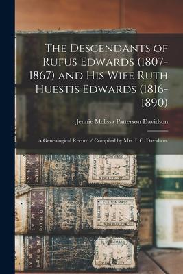 The Descendants of Rufus Edwards (1807-1867) and His Wife Ruth Huestis Edwards (1816-1890): a Genealogical Record / Compiled by Mrs. L.C. Davidson.