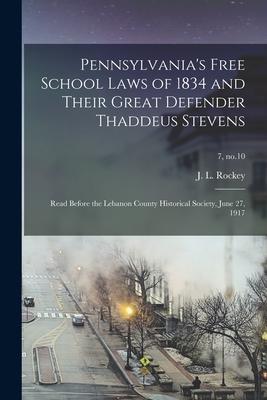 Pennsylvania’’s Free School Laws of 1834 and Their Great Defender Thaddeus Stevens; Read Before the Lebanon County Historical Society, June 27, 1917; 7