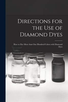 Directions for the Use of Diamond Dyes [microform]: How to Dye More Than One Hundred Colors With Diamond Dyes