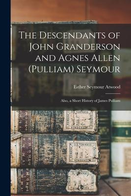 The Descendants of John Granderson and Agnes Allen (Pulliam) Seymour: Also, a Short History of James Pulliam