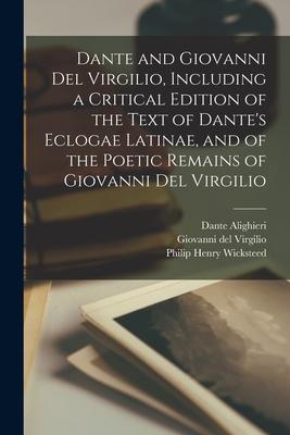 Dante and Giovanni Del Virgilio, Including a Critical Edition of the Text of Dante’’s Eclogae Latinae, and of the Poetic Remains of Giovanni Del Virgil