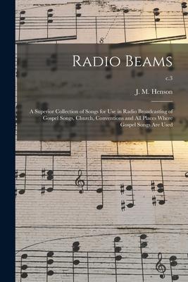 Radio Beams: a Superior Collection of Songs for Use in Radio Broadcasting of Gospel Songs, Church, Conventions and All Places Where