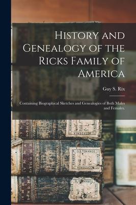 History and Genealogy of the Ricks Family of America; Containing Biographical Sketches and Genealogies of Both Males and Females.