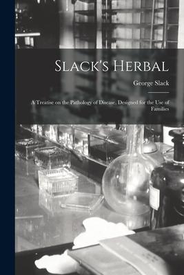 Slack’’s Herbal [electronic Resource]: a Treatise on the Pathology of Disease, Designed for the Use of Families