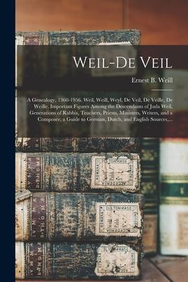Weil-De Veil: a Genealogy, 1360-1956. Weil, Weill, Weyl, De Veil, De Veille, De Weille. Important Figures Among the Descendants of J