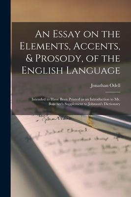 An Essay on the Elements, Accents, & Prosody, of the English Language [microform]: Intended to Have Been Printed as an Introduction to Mr. Boucher’’s S