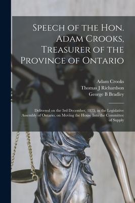 Speech of the Hon. Adam Crooks, Treasurer of the Province of Ontario [microform]: Delivered on the 3rd December, 1875, in the Legislative Assembly of