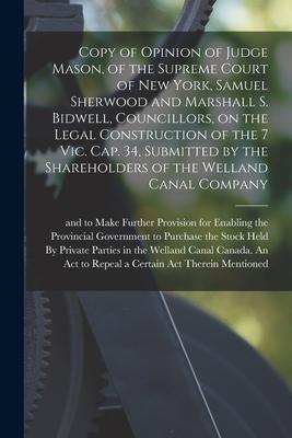 Copy of Opinion of Judge Mason, of the Supreme Court of New York, Samuel Sherwood and Marshall S. Bidwell, Councillors, on the Legal Construction of t